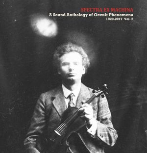 Spectra Ex Machina: A Sound Anthology of Occult Phenomena 1920-2017, Vol. 2