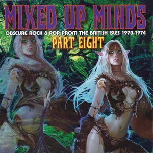 Mixed Up Minds, Part Eight (Obscure Rock & Pop From the British Isles 1970-1974)