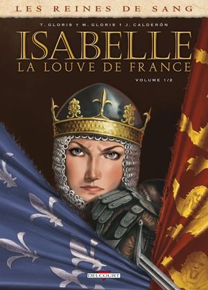 Les Reines de sang : Isabelle, la louve de France, tome 1