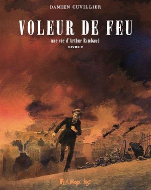 Voleur de feu : une vie d'Arthur Rimbaud tome 2