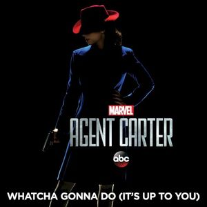 Whatcha Gonna Do (It’s Up to You) [From “Marvel’s Agent Carter (Season 2)”] (OST)