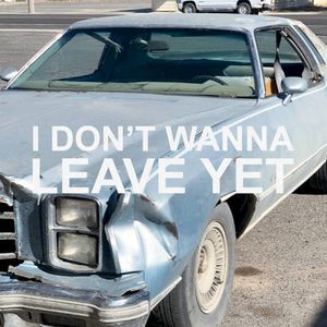 I Don't Wanna Leave Yet (Single)