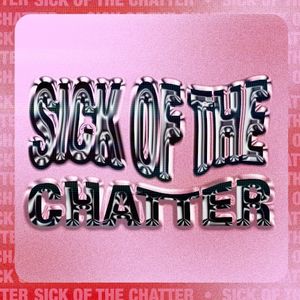 Sick of the Chatter (Single)