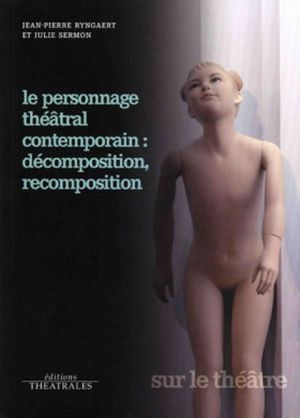 Le Personnage théâtral contemporain : décomposition, recomposition