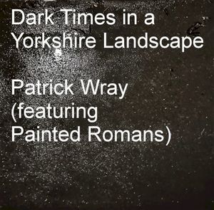 Dark Times in a Yorkshire Landscape (Single)