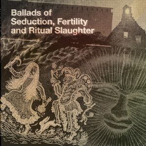 Ballads of Seduction, Fertility and Ritual Slaughter