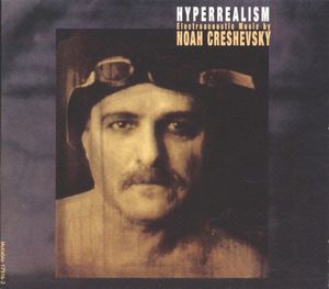 Hyperrealism (Electroacoustic Music by Noah Creshevsky)