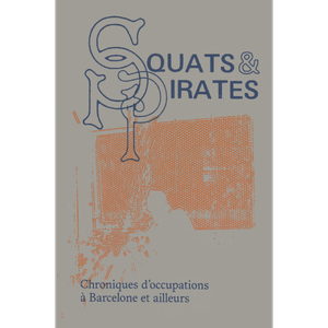 SQUATS & PIRATES - CHRONIQUES D’OCCUPATIONS À BARCELONE ET AILLEURS