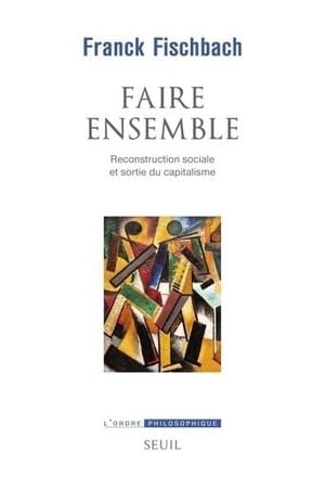 Faire ensemble. Reconstruction sociale et sortie du capitalisme