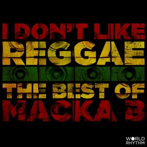 I Don't Like Reggae: The Best of Macka B