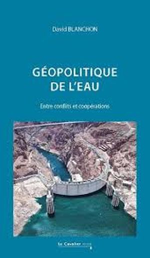 Géopolitique de l'eau. Entre conflits et coopérations