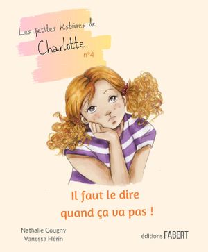 Les petites histoires de Charlotte. Il faut le dire quand ça va pas !