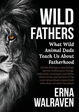 Wild Fathers: What wild animals teach us about fatherhood