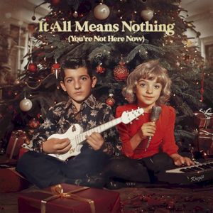 It All Means Nothing (You're Not Here Now) (Single)