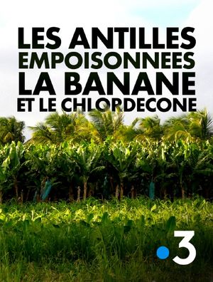 Les Antilles empoisonnées, la banane et le chlordécone