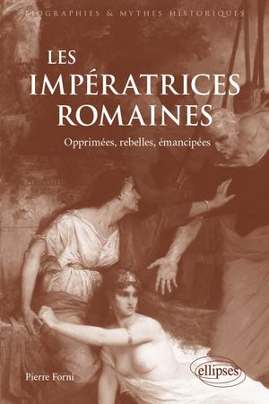 Les Impératrices romaines - Opprimées, rebelles, émancipées