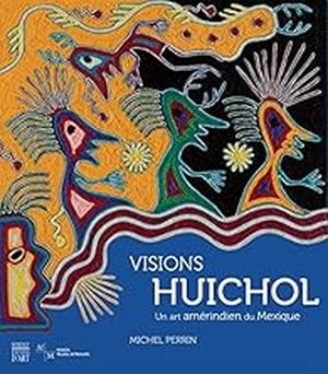 Visions Huichol : un art amérindien du Mexique : [exposition, Marseille, Musée d'arts africains, océaniens, amérindiens, 12 sept