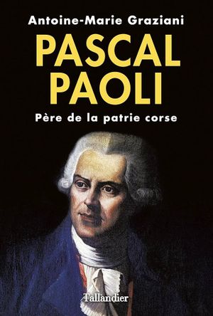 Pascal Paoli : Père de la patrie Corse