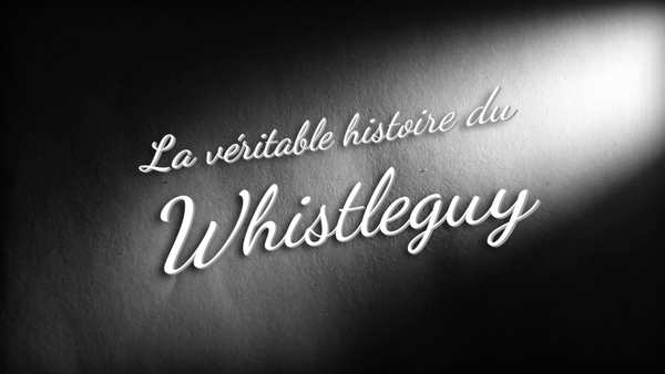 La véritable histoire du Whistleguy