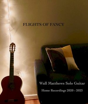 Flights of Fancy : Home Recordings 2020-2023