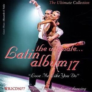 The Ultimate Latin Album 17: Love Me Like You Do