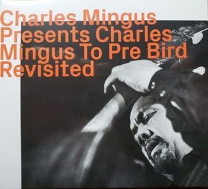 Presents Charles Mingus to Pre Bird - Revisited