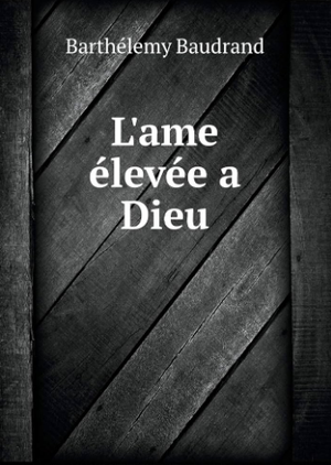 L'âme élevée à Dieu par les réflexions et les sentiments