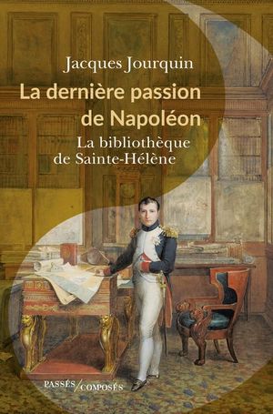 La dernière passion de Napoléon: La bibliothèque de Sainte-Hélène