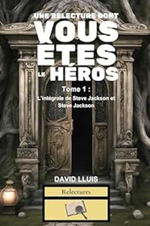 Une relecture dont vous êtes le héros, tome 1 : L'intégrale de Steve Jackson et Steve Jackson