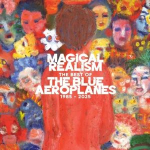 Magical Realism: The Best of The Blue Aeroplanes: 1985–2025