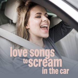 love songs t0 scream in the car