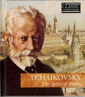 TCHAIKOVSKY The Spirit of Russia (The Classic Composers - Late Romantic 3)