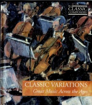 CLASSIC VARIATIONS Great Music Across the Ages (The Classic Composers)