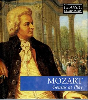 Mozart: Genius at Play (The Classic Composers – Classical 6)