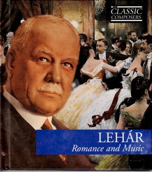 LEHÁR Romance and Music (The Classic Composers – Modern 15)