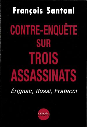 Contre-enquête sur trois assassinats : Erignac, Rossi, Fratacci