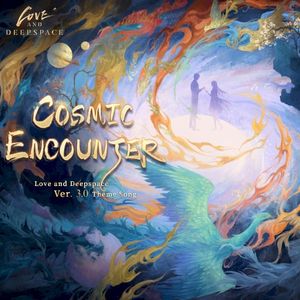 Cosmic Encounter (Love and Deepspace Version 3.0 Theme Song) (Single)