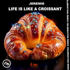 Life Is Like A Croissant (CELEBRATION REMIX)