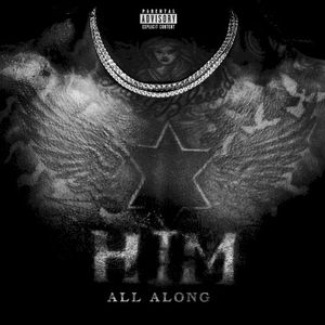 HIM ALL ALONG (Single)