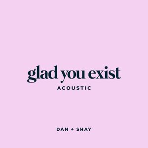 Glad You Exist (acoustic) (Single)