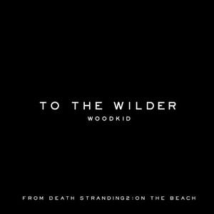 To the Wilder (From “DEATH STRANDING 2: ON THE BEACH” Soundtrack) (OST)