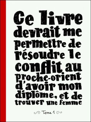 Ce livre devrait me permettre de résoudre le conflit au proche-Orient, d'avoir mon diplôme et de trouver une femme