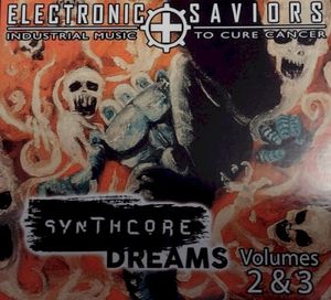 Electronic Saviors: Industrial Music to Cure Cancer: Synthcore Dreams Vol. 2 & 3