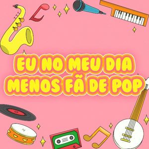 eu no meu dia menos fã de pop