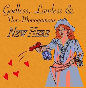 Godless, Lawless, & Non-Monogamous (Single)