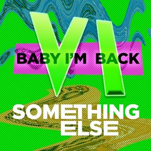 Baby I’m Back VI: Something Else