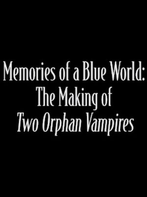 Memories of a Blue World: The Making of Two Orphan Vampires