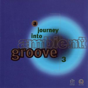 A Journey Into Ambient Groove, Volume 3: Phase 3