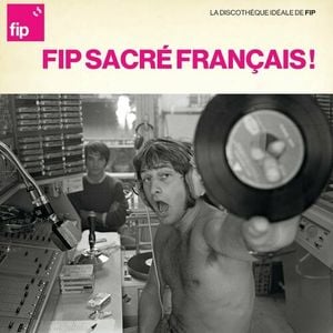 La discothèque idéale de FIP : Sacré Français !
