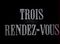 Trois rendez-vous